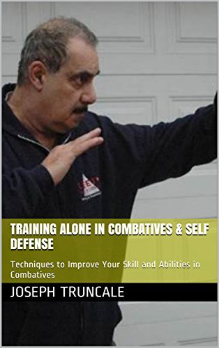Training Alone in Combatives & Self Defense: Techniques to Improve Your Skill and Abilities in Combatives
