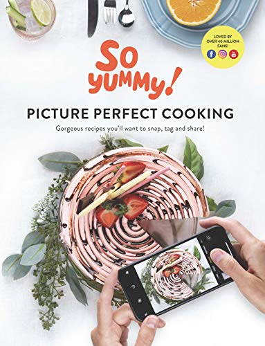 PICTURE PERFECT COOKING: Gorgeous recipes you'll want to snap, tag and share!