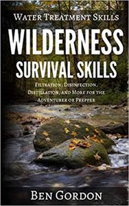 Water Treatment Skills: Filtration, Disinfection, Distillation, and More for the Adventurer or Prepper