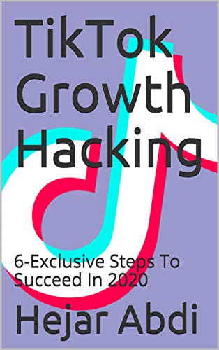 TikTok Growth Hacking: 6 Exclusive Steps To Succeed In 2020