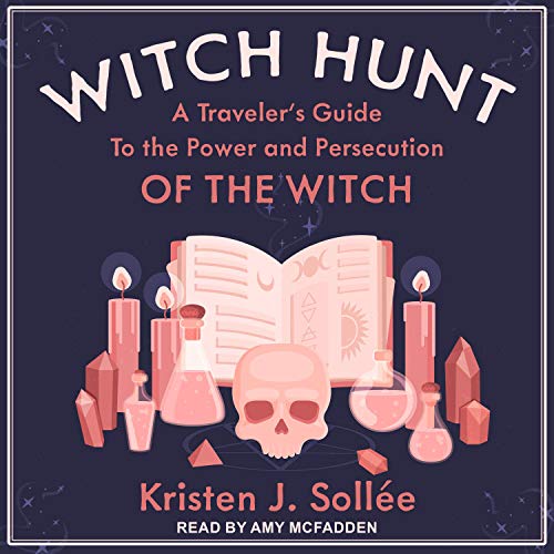 Witch Hunt: A Traveler's Guide to the Power and Persecution of the Witch [Audiobook]