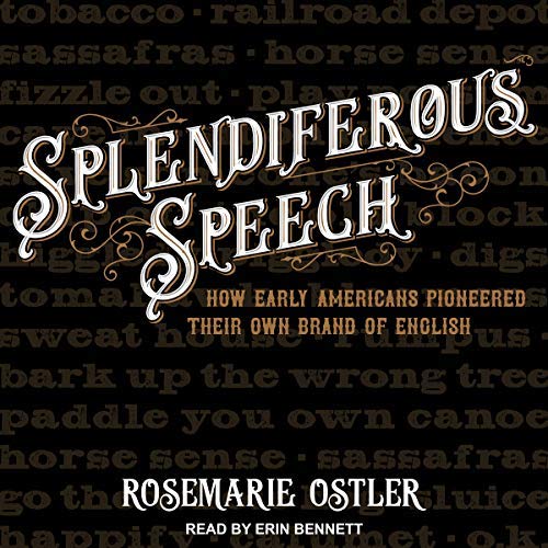 Splendiferous Speech: How Early Americans Pioneered Their Own Brand of English [Audiobook]