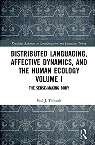 Distributed Languaging, Affective Dynamics, and the Human Ecology Volume I: The Sense making Body
