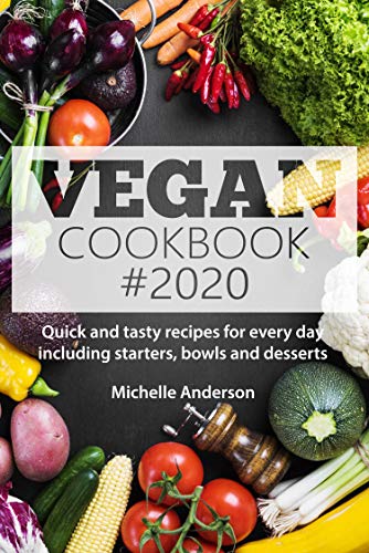 Vegan Cookbook # 2020: Quick and tasty recipes for every day including starters, bowls and desserts