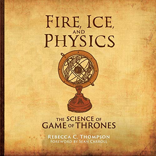 Fire, Ice, and Physics: The Science of Game of Thrones (The MIT Press) [Audiobook]