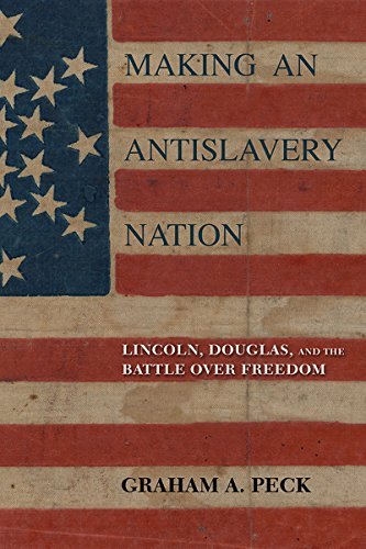 Making an Antislavery Nation: Lincoln, Douglas, and the Battle over Freedom