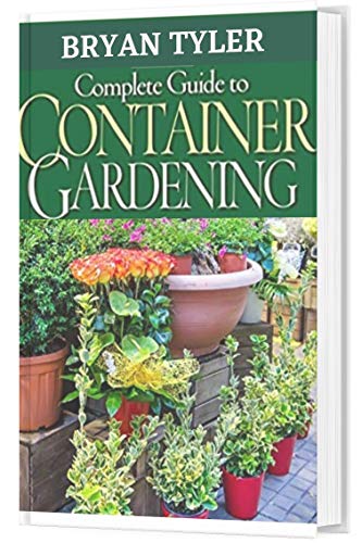 Complete Guide To Container Gardening: Easy Gardening System