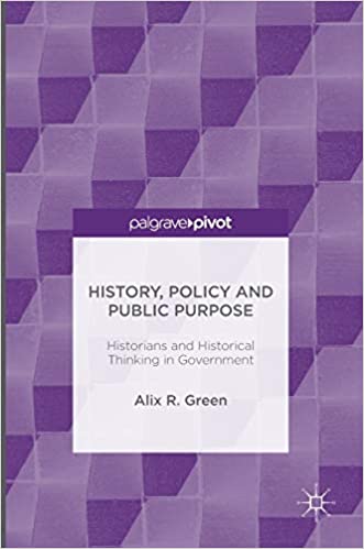 History, Policy and Public Purpose: Historians and Historical Thinking in Government