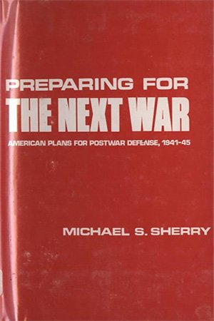 Preparing for the next war: American plans for postwar defense, 1941 45
