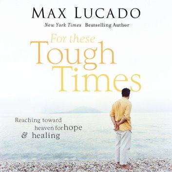 For These Tough Times: Reaching Toward Heaven for Hope and Healing [Audiobook]