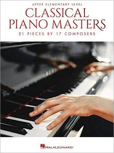 Classical Piano Masters   Upper Elementary Level: 21 Pieces by 17 Composers