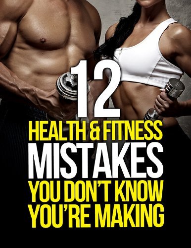 12 Health and Fitness Mistakes You Dont Know Youre Making