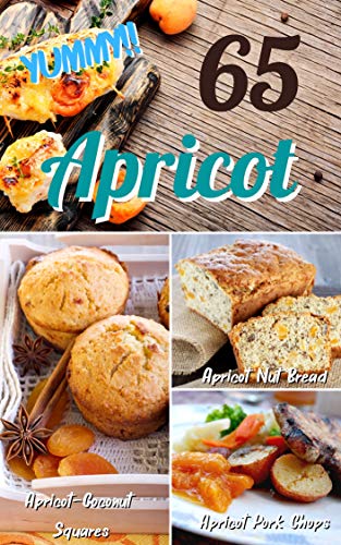 Yummy!! 65 Apricot Recipes for cookbook: Easy and quick recipes cookbook step by step at home