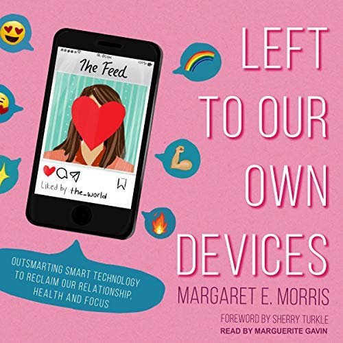 Left to Our Own Devices: Outsmarting Smart Technology to Reclaim Our Relationships, Health, and Focus (Audiobook)