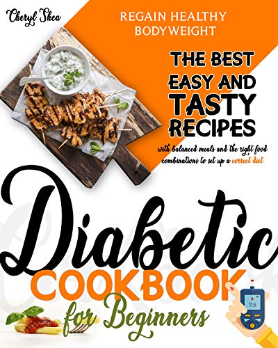 Diabetic Cookbook for beginners: The Best Easy and Tasty recipes with balanced meals and the right food combinations