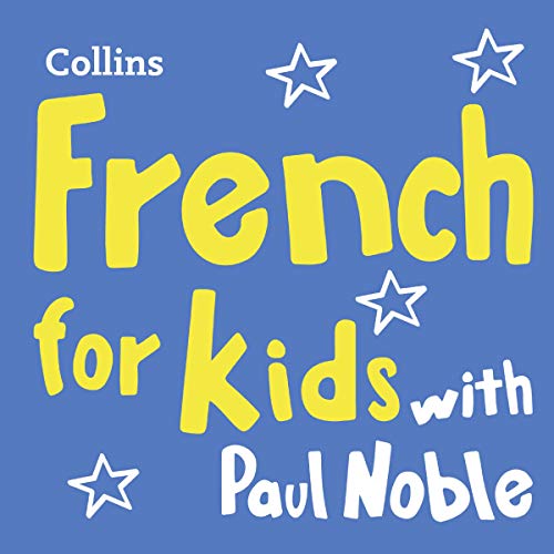 Learn French for Kids with Paul Noble - Complete Course, Steps 1 3: Easy and Fun! (Audiobook)