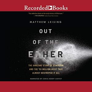 Out of the Ether: The Amazing Story of Ethereum and the $55 Million Heist That Almost Destroyed It All [Audiobook]