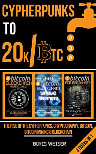 Cypherpunks To 20k/Btc : The Rise Of The Cypherpunks, Cryptography, Bitcoin, Bitcoin Mining & Blockchain | 3 Books In 1