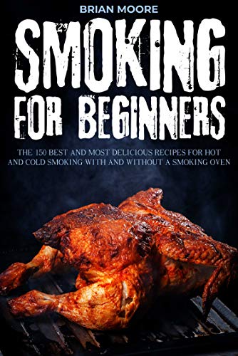 Smoking for Beginners: The 150 best and most delicious recipes for hot and cold smoking with and without a smoking oven