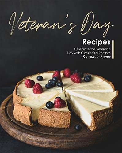 Veteran's Day Recipes: Celebrate the Veteran's Day with Classic Old Recipes