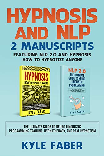 Hypnosis and NLP: 2 Manuscripts   Featuring NLP 2.0 and Hypnosis   How to Hypnotize Anyone