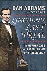 Lincoln's Last Trial: The Murder Case That Propelled Him to the Presidency (AZW3)