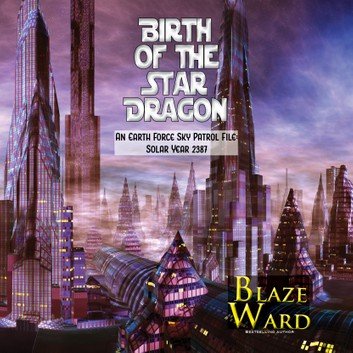 Birth of the Star Dragon: An Earth Force Sky Patrol File: Solar Year 2387 (Star Dragon #1) [Audiobook]