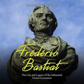 Frédéric Bastiat: The Life and Legacy of the Influential French Economist [Audiobook]