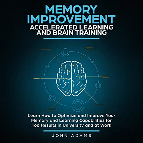 Memory Improvement, Accelerated Learning and Brain Training: Learn How to Optimize and Improve Your Memory and Work [Audiobook]