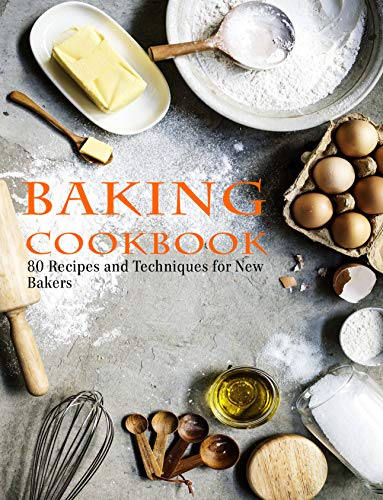 Baking Cookbook: 80 Recipes and Techniques for New Bakers