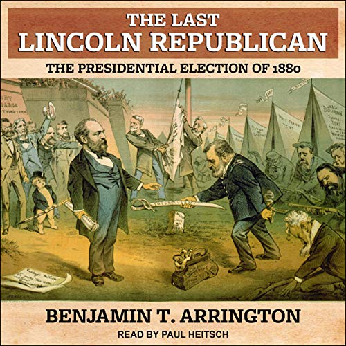 The Last Lincoln Republican: The Presidential Election of 1880 [Audiobook]