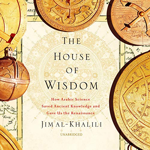 The House of Wisdom: How Arabic Science Saved Ancient Knowledge and Gave Us the Renaissance [Audiobook]