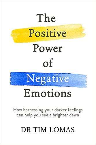 The Positive Power of Negative Emotions: How harnessing your darker feelings can help you see a brighter dawn