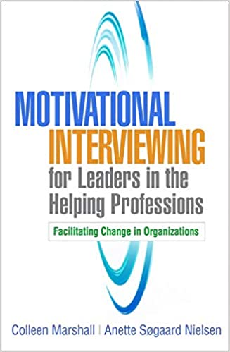 Motivational Interviewing for Leaders in the Helping Professions: Facilitating Change in Organizations