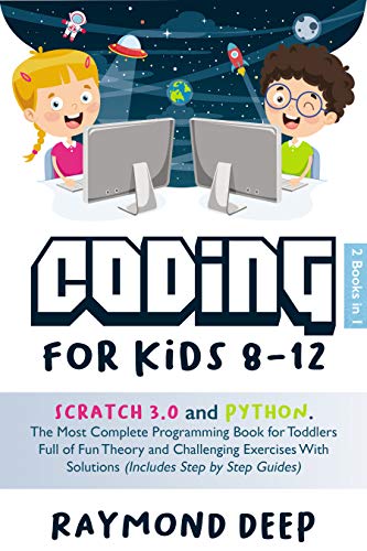 Coding For Kids 8 12: 2 Books in 1 : Scratch 3.0 And Python The Most Complete Programming Book For Toddlers Full Of Fun Theory