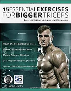 15 Essential Exercises for Bigger Triceps: Quickly build big triceps with targeted weightlifting programs