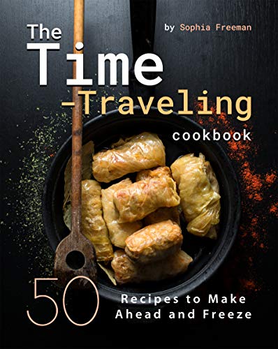 The Time Traveling Cookbook: 50 Recipes to Make Ahead and Freeze