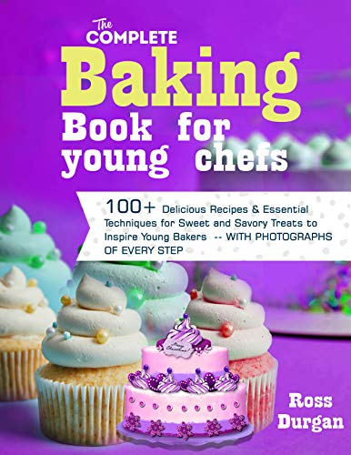 The Complete Baking Book for Young Chefs: 100+ delicious recipes & essential techniques for sweet and savory treats...