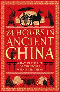 24 Hours in Ancient China: A Day in the Life of the People Who Lived There (AZW3)