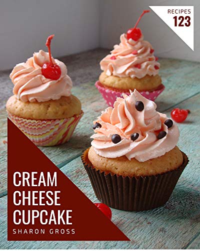 123 Cream Cheese Cupcake Recipes: A Cream Cheese Cupcake Cookbook You Will Love