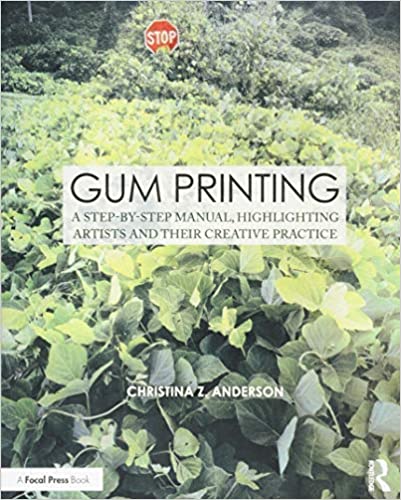Gum Printing: A Step by Step Manual, Highlighting Artists and Their Creative Practice