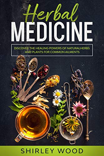 Medical Herbalism: Discover the Healing Powers of Natural Medicine, Herbs, and Plants for Common Ailments