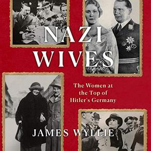 Nazi Wives: The Women at the Top of Hitler's Germany [Audiobook]