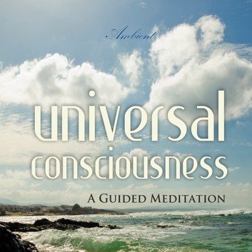 Universal Consciousness: A Guided Meditation [Audiobook]