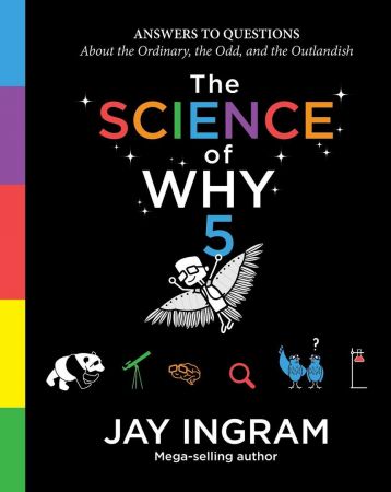 The Science of Why, Volume 5: Answers to Questions About the Ordinary, the Odd, and the Outlandish (The Science of Why)