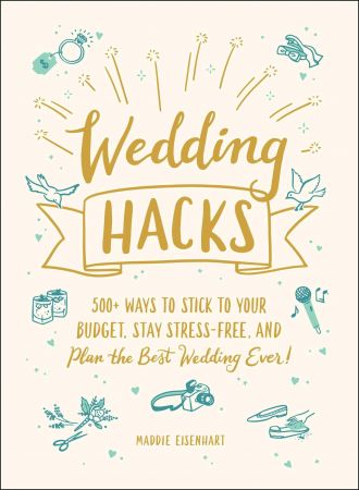 Wedding Hacks: 500+ Ways to Stick to Your Budget, Stay Stress Free, and Plan the Best Wedding Ever! (Hacks)