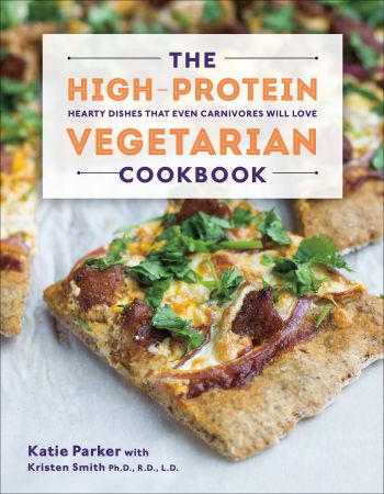 The High Protein Vegetarian Cookbook: Hearty Dishes that Even Carnivores Will Love (True EPUB)
