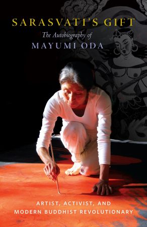 Sarasvati's Gift: The Autobiography of Mayumi Oda-Artist, Activist, and Modern Buddhist Revolutionary