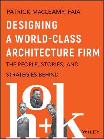 Designing a World Class Architecture Firm: The People, Stories, and Strategies Behind HOK (True EPUB)