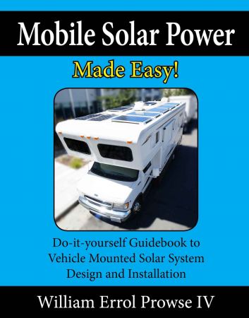 Mobile Solar Power Made Easy!: Mobile 12 volt off grid solar system design and installation. RV's, Vans, Cars and Boats! Do it 